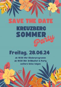 Save the Date Kreuzberg Sommer Party Freitag, 28.06.24 ab 16:30 Uhr Kinderprogramm ab 18:30 Uhr Grillbuffet & Party weitere Infos folgen